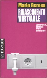 Rinascimento virtuale. Convergenza, comunit&agrave; e terza dimensione