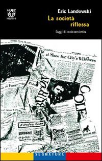La societ&agrave; riflessa. Saggi di sociosemiotica