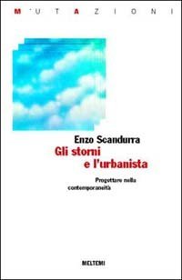 Gli storni e l'urbanista. Progettare nella contemporaneit&agrave;