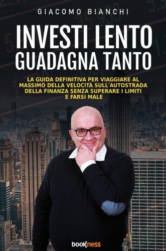 Investi lento guadagna tanto. La guida definitiva per viaggiare alla massima velocit&agrave; sull'autostrada della finanza senza superare i limiti e farsi male