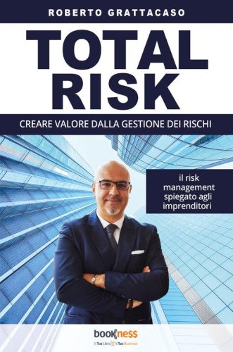 Total risk. Creare valore dalla gestione dei rischi