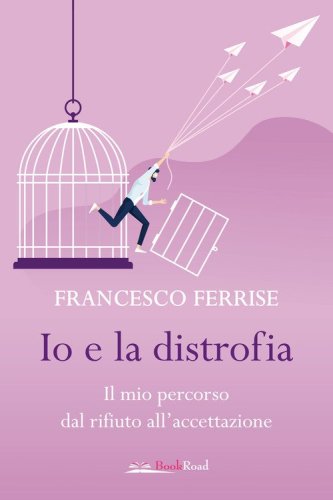 Io e la distrofia. Il mio percorso dal rifiuto all'accettazione