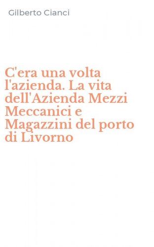 C'era una volta l'azienda. La vita dell'Azienda Mezzi Meccanici e Magazzini del porto di Livorno