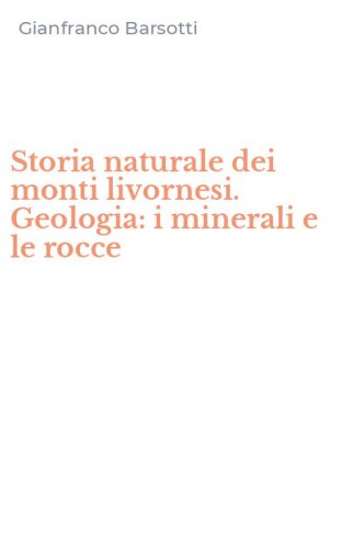 Storia naturale dei monti livornesi. Geologia: i minerali e le rocce