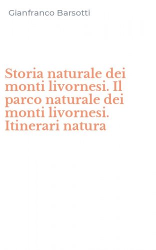 Storia naturale dei monti livornesi. Il parco naturale dei monti livornesi. Itinerari natura