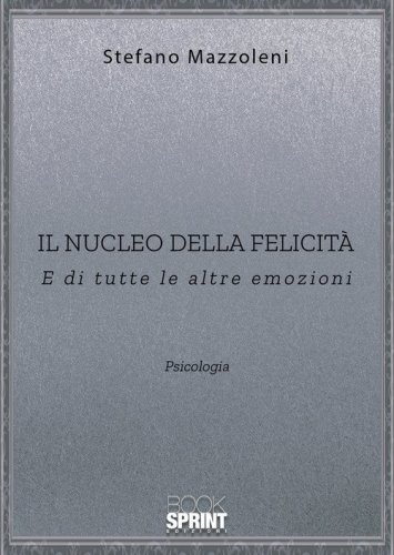 Il nucleo della felicit&agrave;. E di tutte le altre emozioni