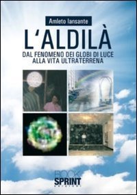 L'aldil&agrave;. Dal fenomeno dei globi di luce alla vita ultra terrena
