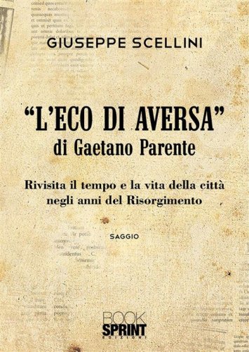 &laquo;L'eco di Aversa&raquo; di Gaetano Parente. Rivisita il tempo e le vita della citt&agrave; negli anni del Risorgimento