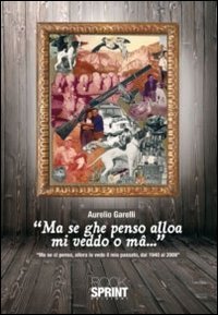 Ma se ghe penso alloa mi veddo o m&acirc;... Ma se ci penso, allora io vedo il mio passato, dal 1940-2009