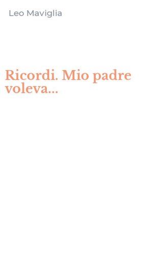 Ricordi. Mio padre voleva...
