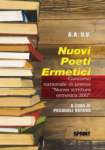 Nuovi poeti ermetici. Concorso nazionale di poesia &laquo;Nuova scrittura ermetica 2017&raquo;