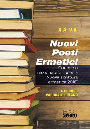 Nuovi poeti ermetici. Concorso nazionale di poesia &laquo;Nuova scrittura ermetica 2018&raquo;