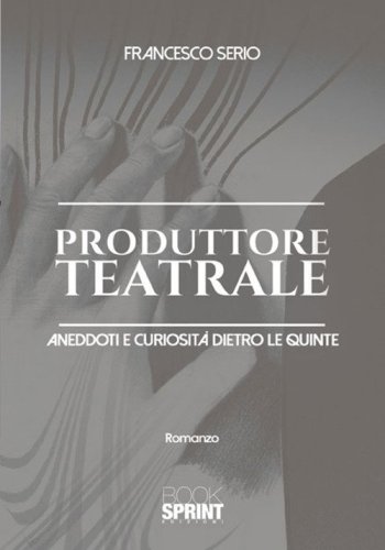 Produttore teatrale. Aneddoti e curiosit&agrave; dietro le quinte