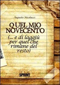 Quel mio Novecento (...e di laggi&ugrave;, per quel che rimane del resto)