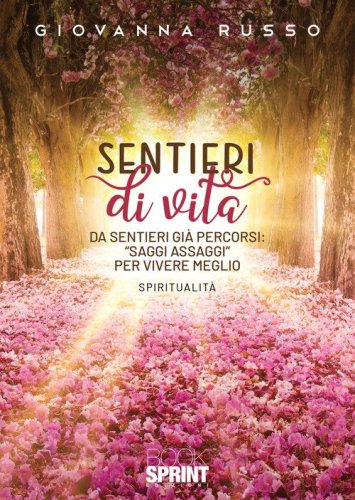 Sentieri di vita. Da sentieri gi&agrave; percorsi: "saggi assaggi" per vivere meglio