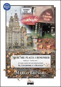 There are places I remember. Verso di &laquo;In my life&raquo;. (Ci sono dei luoghi che non dimenticher&ograve;). Io, Liverpool e i Beatles