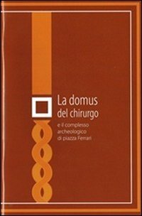 La domus del chirurgo e il complesso archeologico di piazza Ferrari
