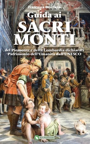 Guida ai Sacri Monti del Piemonte e della Lombardia dichiarati Patrimonio dell'Umanit&agrave; dall'UNESCO