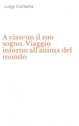 A ciascun il suo sogno. Viaggio intorno all'anima del mondo