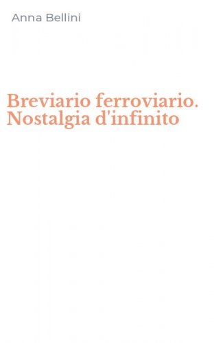 Breviario ferroviario. Nostalgia d'infinito