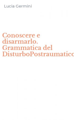 Conoscere e disarmarlo. Grammatica del DisturboPostraumaticodaStress