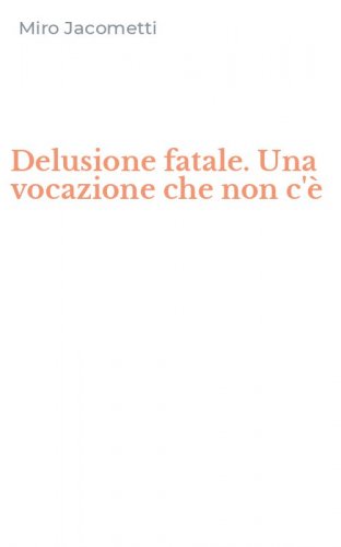 Delusione fatale. Una vocazione che non c'&egrave;