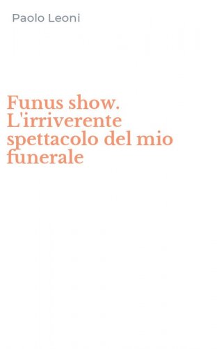 Funus show. L'irriverente spettacolo del mio funerale