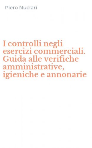 I controlli negli esercizi commerciali. Guida alle verifiche amministrative, igieniche e annonarie