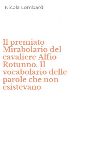 Il premiato Mirabolario del cavaliere Alfio Rotunno. Il vocabolario delle parole che non esistevano