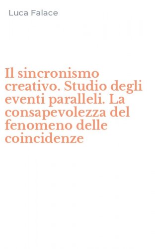 Il sincronismo creativo. Studio degli eventi paralleli. La consapevolezza del fenomeno delle coincidenze