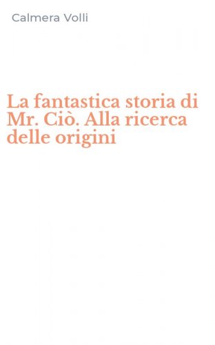 La fantastica storia di Mr. Ci&ograve;. Alla ricerca delle origini