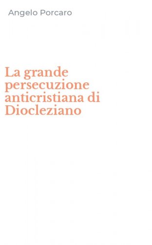 La grande persecuzione anticristiana di Diocleziano