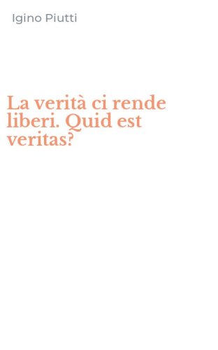 La verit&agrave; ci rende liberi. Quid est veritas?