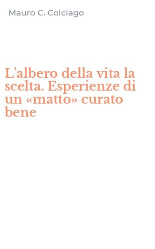 L'albero della vita la scelta. Esperienze di un &laquo;matto&raquo; curato bene