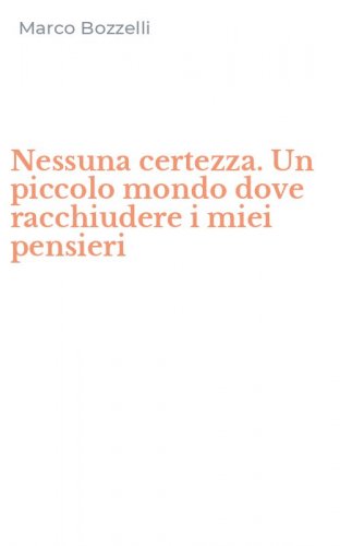 Nessuna certezza. Un piccolo mondo dove racchiudere i miei pensieri