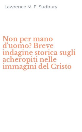 Non per mano d'uomo? Breve indagine storica sugli acheropiti nelle immagini del Cristo
