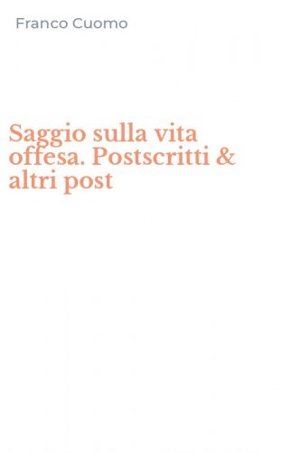 Saggio sulla vita offesa. Postscritti & altri post