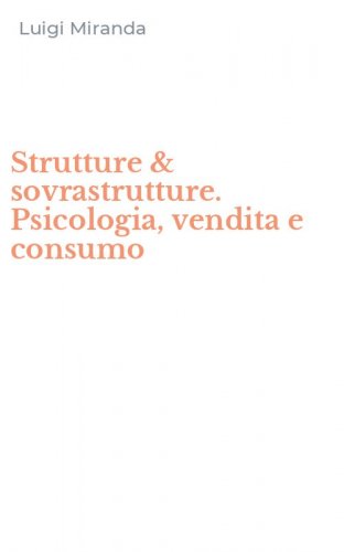 Strutture & sovrastrutture. Psicologia, vendita e consumo