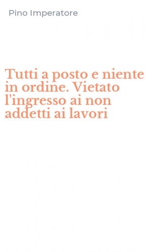 Tutti a posto e niente in ordine. Vietato l'ingresso ai non addetti ai lavori