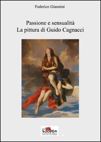 Passione e sensualit&agrave;. La pittura di Guido Cagnacci