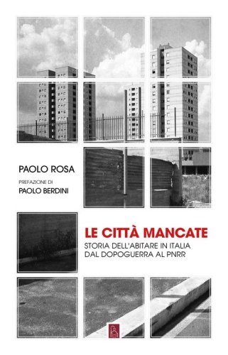 Le citt&agrave; mancate. Storia dell'abitare in Italia dal Dopoguerra al PNRR