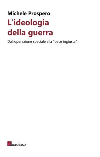 L'ideologia della guerra. Dall'operazione speciale alla &laquo;pace ingiusta&raquo;