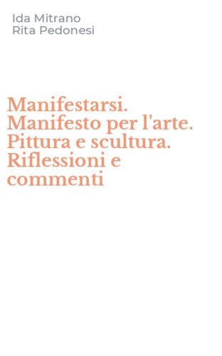 Manifestarsi. Manifesto per l'arte. Pittura e scultura. Riflessioni e commenti