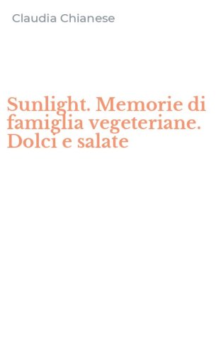 Sunlight. Memorie di famiglia vegeteriane. Dolci e salate