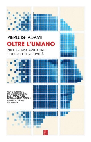 Oltre l'umano. Intelligenza artificiale e futuro della civilt&agrave;