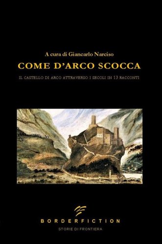 Come d'Arco scocca. Il castello di Arco nei secoli in 13 racconti
