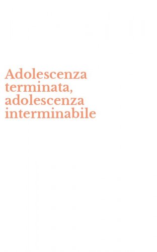 Adolescenza terminata, adolescenza interminabile
