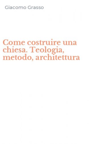 Come costruire una chiesa. Teologia, metodo, architettura