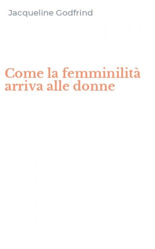 Come la femminilit&agrave; arriva alle donne