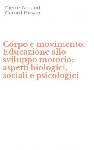 Corpo e movimento. Educazione allo sviluppo motorio: aspetti biologici, sociali e psicologici